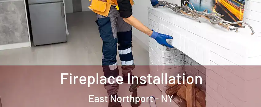  Fireplace Installation East Northport - NY