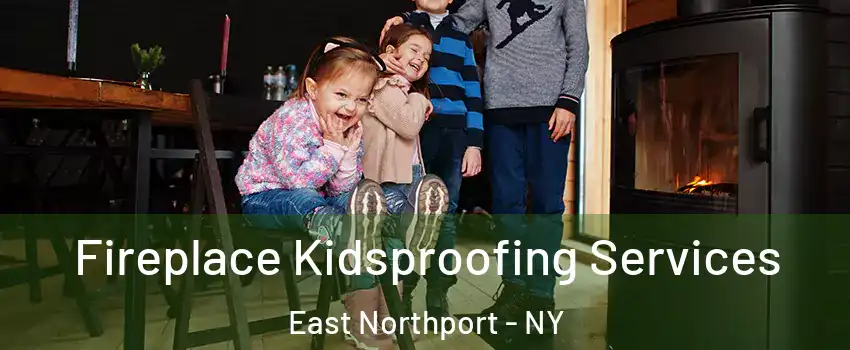  Fireplace Kidsproofing Services East Northport - NY