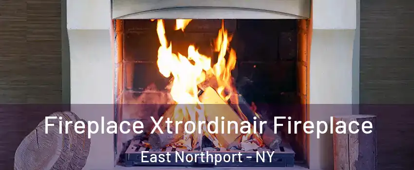  Fireplace Xtrordinair Fireplace East Northport - NY