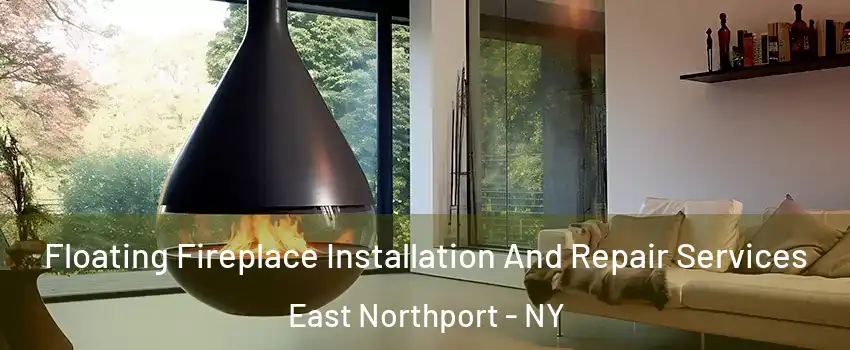  Floating Fireplace Installation And Repair Services East Northport - NY