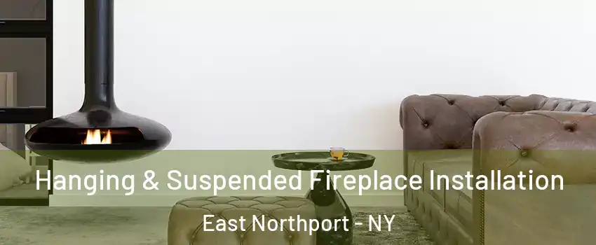  Hanging & Suspended Fireplace Installation East Northport - NY