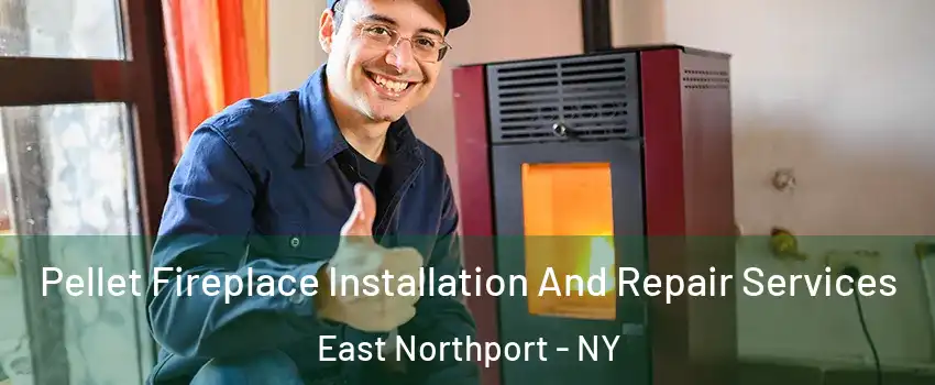  Pellet Fireplace Installation And Repair Services East Northport - NY